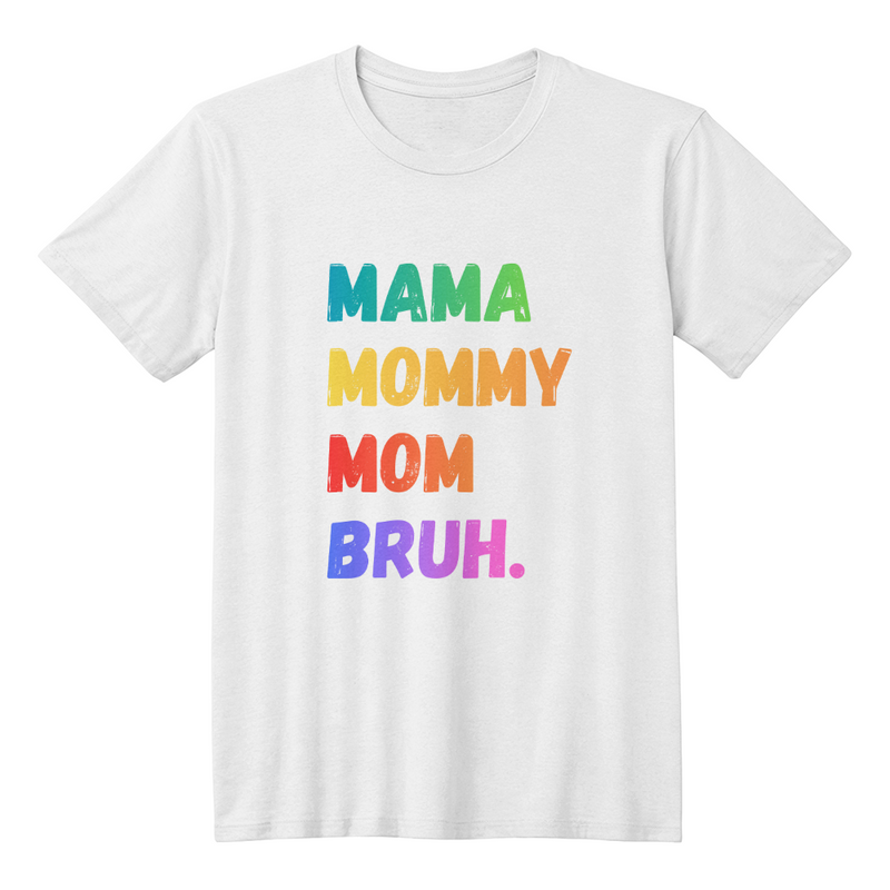 Mama. Mommy. Mom. Bruh. Tee – The Real Mom Life Shirt