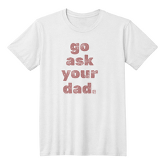 Go Ask Your Dad Shirt – Because Mom Needs a Break 😌