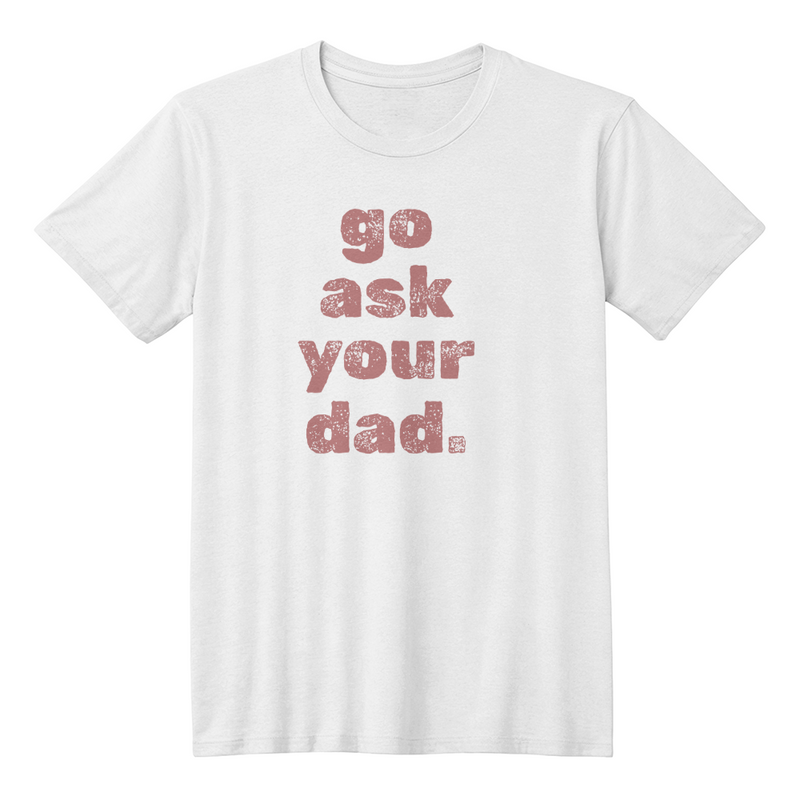 Go Ask Your Dad Shirt – Because Mom Needs a Break 😌