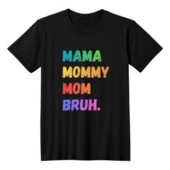 Mama. Mommy. Mom. Bruh. Tee – The Real Mom Life Shirt