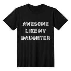 Parent Life: Raising a Daughter Made Me Awesome 👕❤️ - white on blk