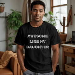 Parent Life: Raising a Daughter Made Me Awesome 👕❤️ - white on blk